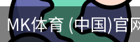 MK体育 (中国)官网 - 官方首页入口
